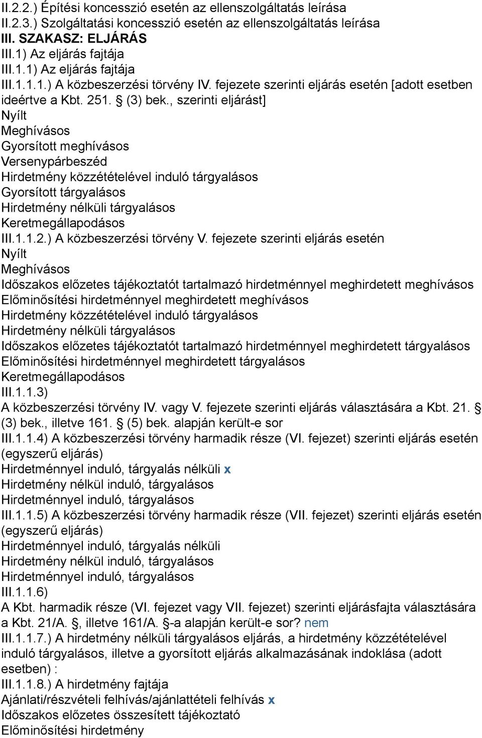 , szerinti eljárást] Nyílt Meghívásos Gyorsított meghívásos Versenypárbeszéd Hirdetmény közzétételével induló tárgyalásos Gyorsított tárgyalásos Hirdetmény nélküli tárgyalásos Keretmegállapodásos III.