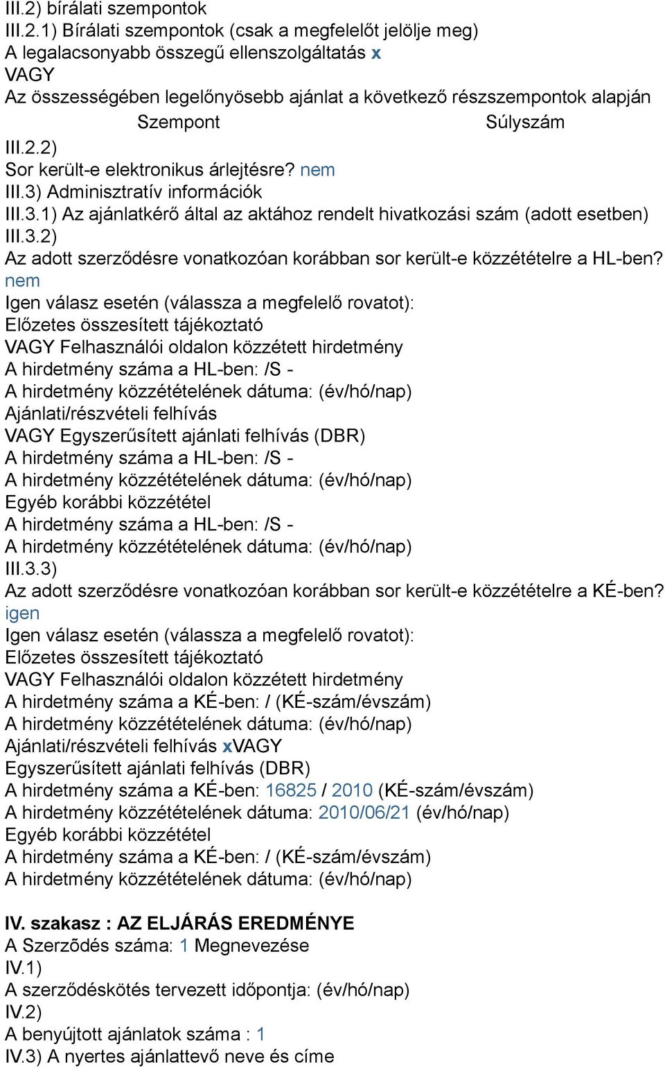 1) Bírálati szempontok (csak a megfelelőt jelölje meg) A legalacsonyabb összegű ellenszolgáltatás x VAGY Az összességében legelőnyösebb ajánlat a következő részszempontok alapján Szempont Súlyszám