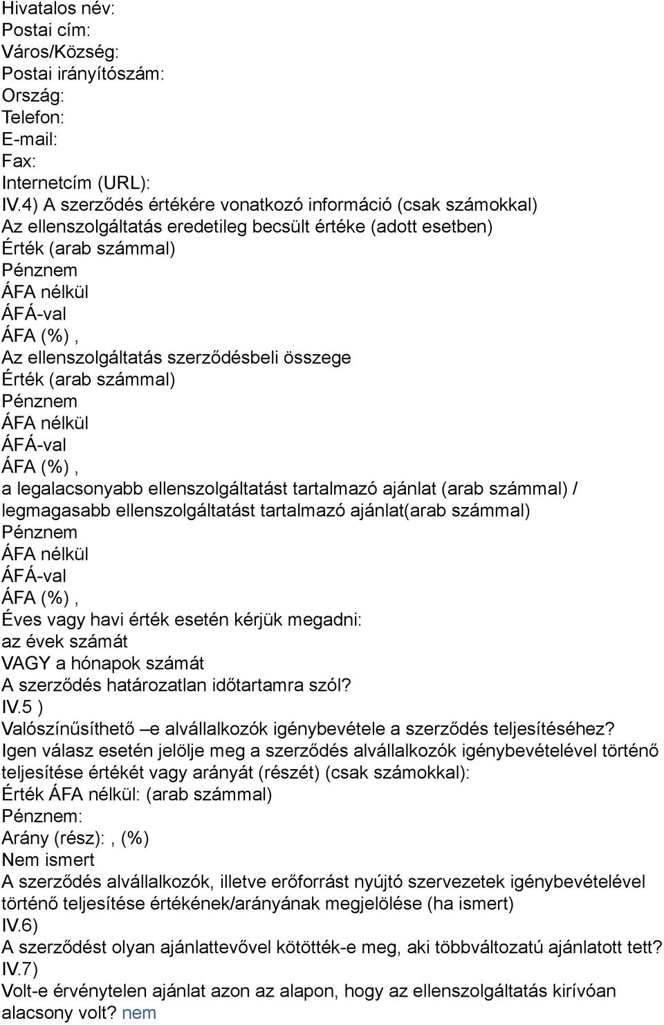 (arab számmal) a legalacsonyabb ellenszolgáltatást tartalmazó ajánlat (arab számmal) / legmagasabb ellenszolgáltatást tartalmazó ajánlat(arab számmal) Éves vagy havi érték esetén kérjük megadni: az