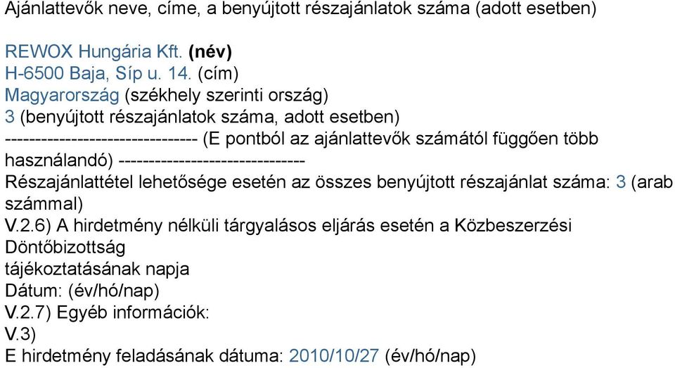 számától függően több használandó) ------------------------------- Részajánlattétel lehetősége esetén az összes benyújtott részajánlat száma: 3 (arab számmal) V.2.