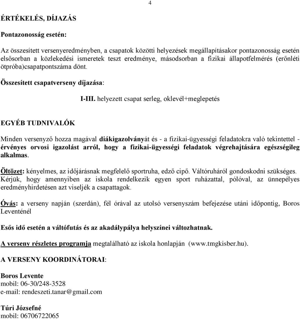 helyezett csapat serleg, oklevél+meglepetés EGYÉB TUDNIVALÓK Minden versenyző hozza magával diákigazolványát és - a fizikai-ügyességi okra való tekintettel - érvényes orvosi igazolást arról, hogy a