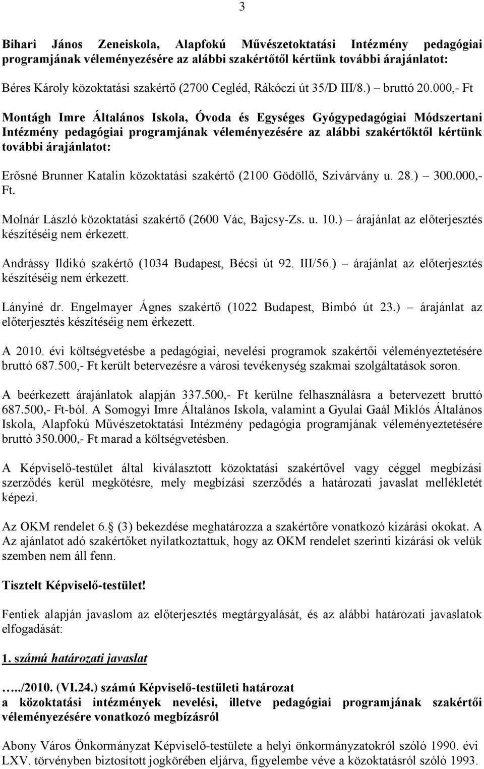 000,- Ft Montágh Imre Általános Iskola, Óvoda és Egységes Gyógypedagógiai Módszertani Intézmény pedagógiai programjának véleményezésére az alábbi szakértőktől kértünk további árajánlatot: Erősné