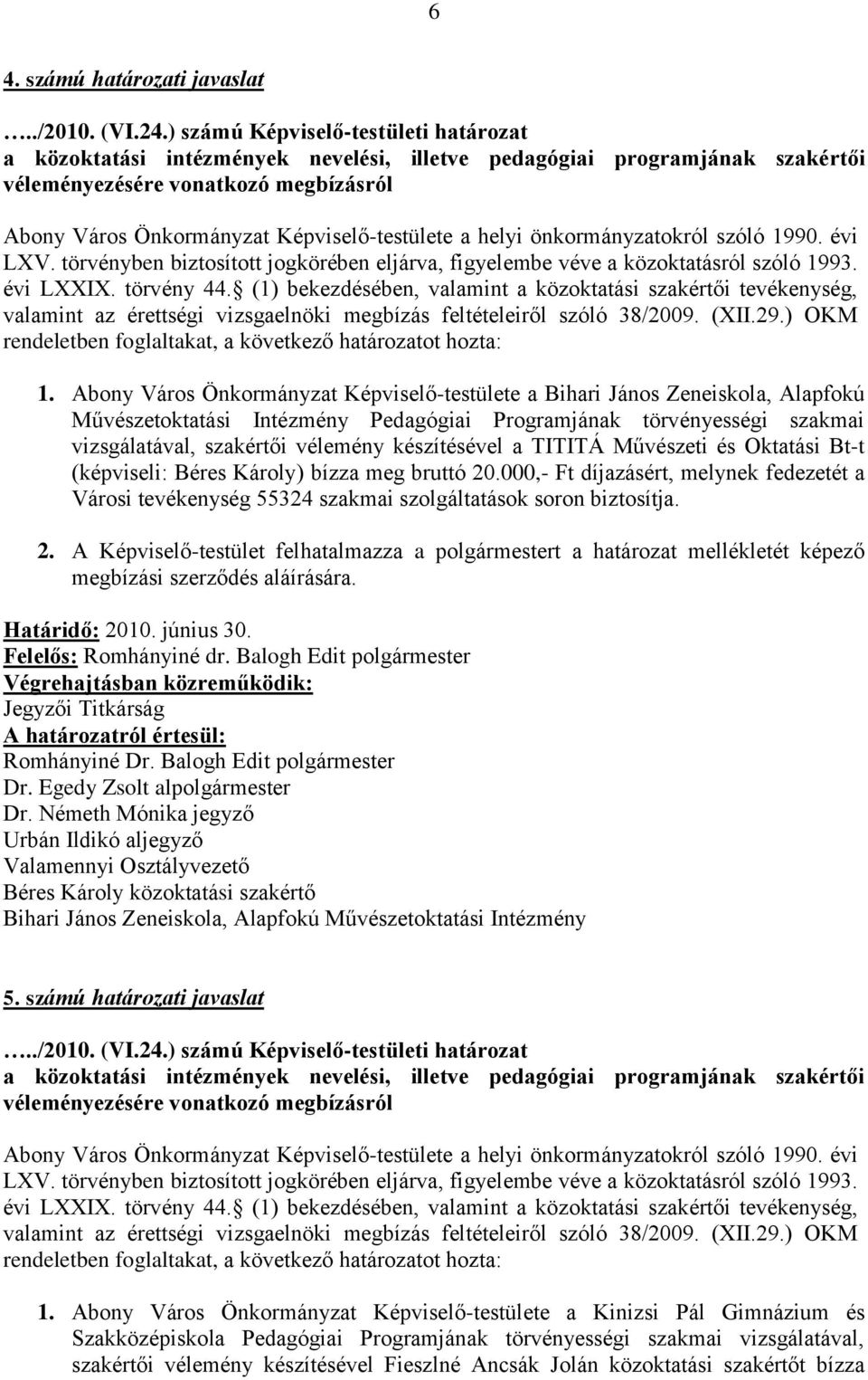 készítésével a TITITÁ Művészeti és Oktatási Bt-t (képviseli: Béres Károly) bízza meg bruttó 20.
