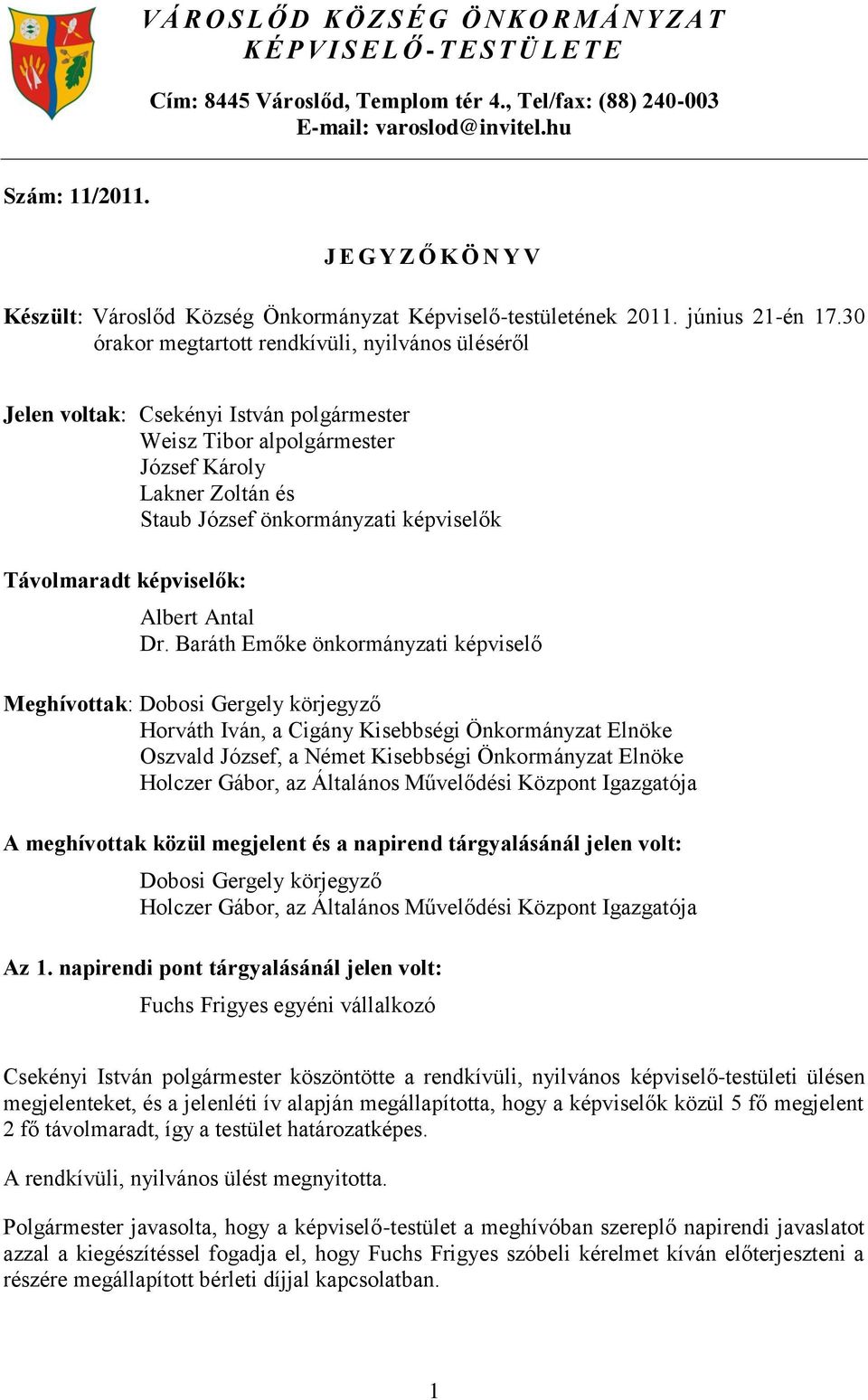 30 órakor megtartott rendkívüli, nyilvános üléséről Jelen voltak: Csekényi István polgármester Weisz Tibor alpolgármester József Károly Lakner Zoltán és Staub József önkormányzati képviselők