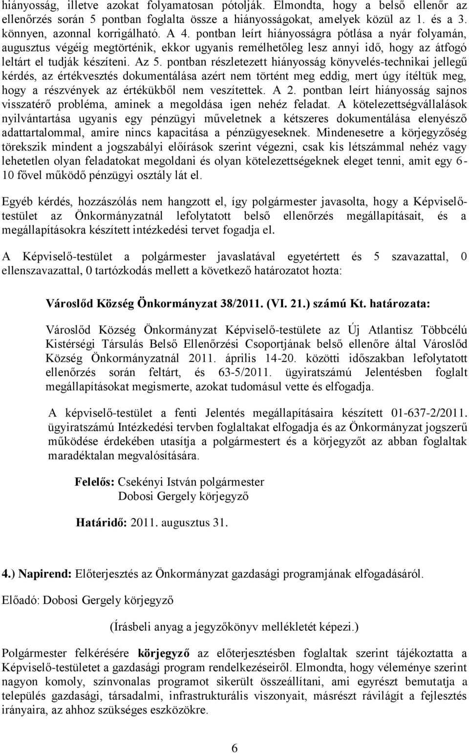 pontban leírt hiányosságra pótlása a nyár folyamán, augusztus végéig megtörténik, ekkor ugyanis remélhetőleg lesz annyi idő, hogy az átfogó leltárt el tudják készíteni. Az 5.