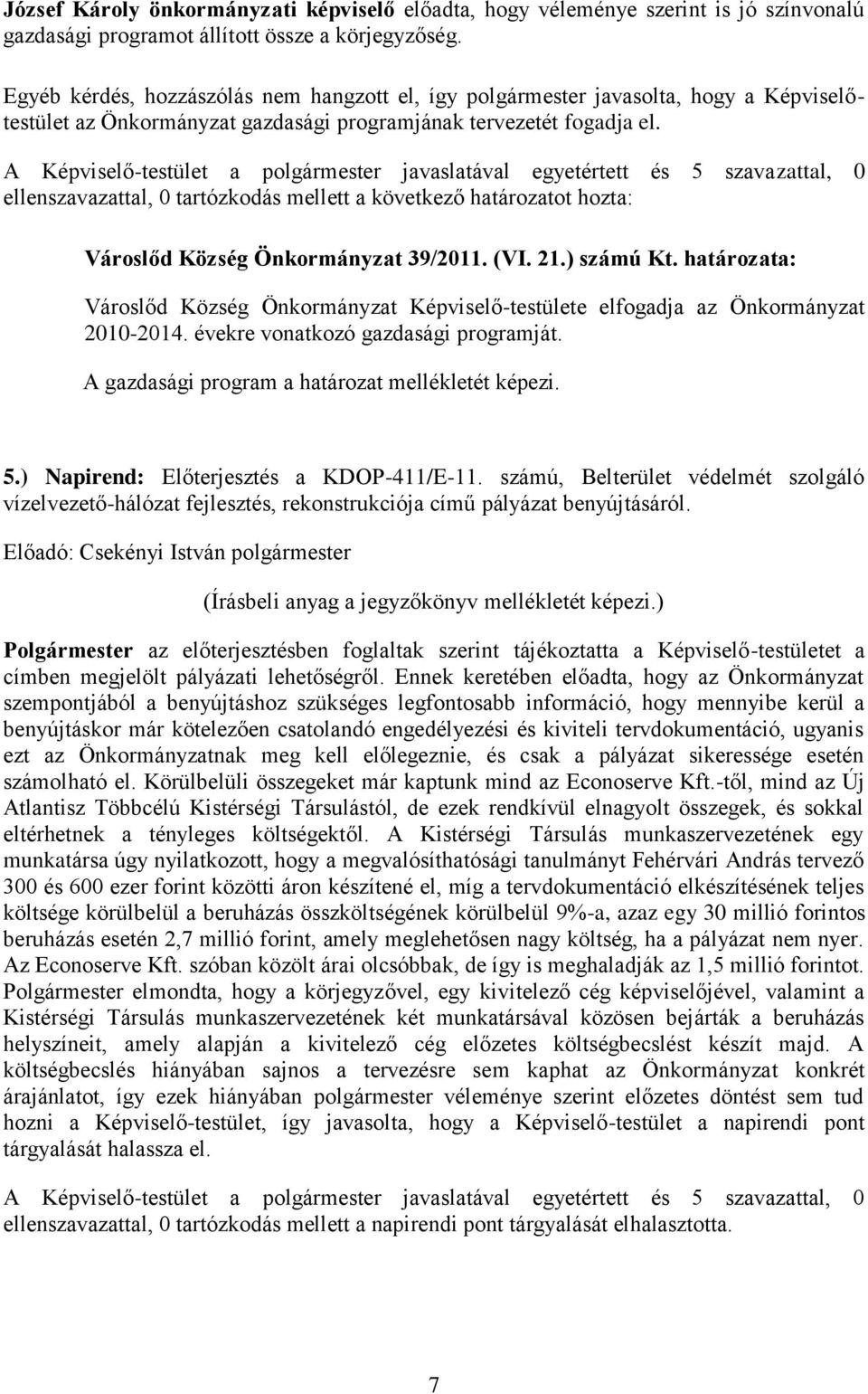 ellenszavazattal, 0 tartózkodás mellett a következő határozatot hozta: Városlőd Község Önkormányzat 39/2011. (VI. 21.) számú Kt.