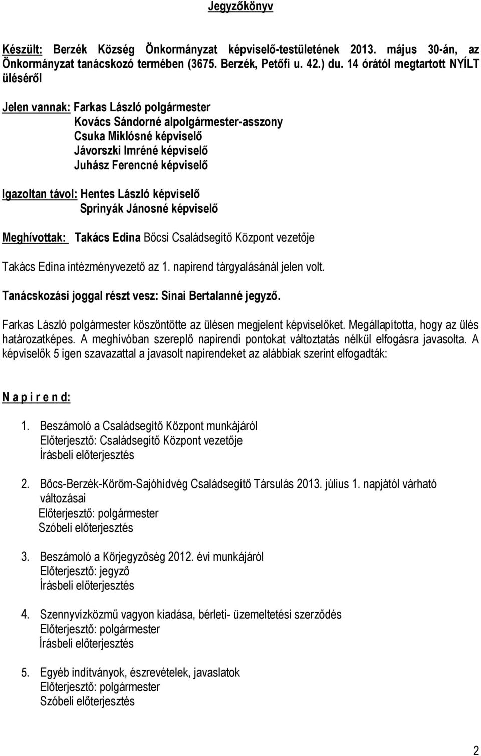 képviselő Sprinyák Jánosné képviselő Meghívottak: Takács Edina Bőcsi Családsegítő Központ vezetője Takács Edina intézményvezető az 1. napirend tárgyalásánál jelen volt.