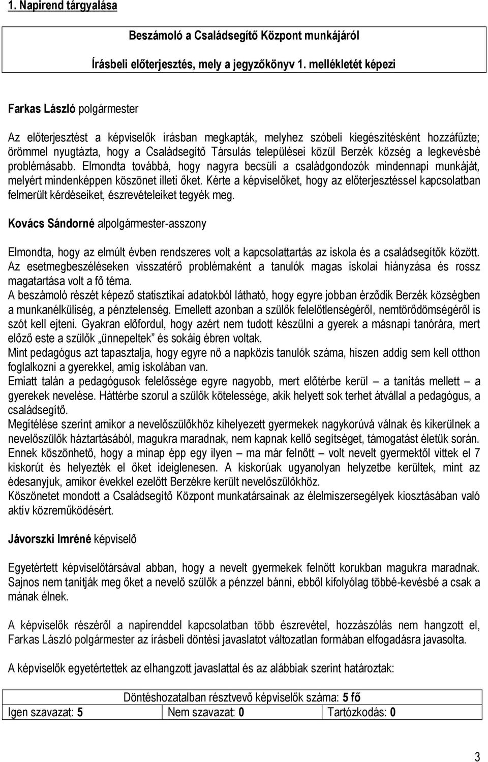 legkevésbé problémásabb. Elmondta továbbá, hogy nagyra becsüli a családgondozók mindennapi munkáját, melyért mindenképpen köszönet illeti őket.