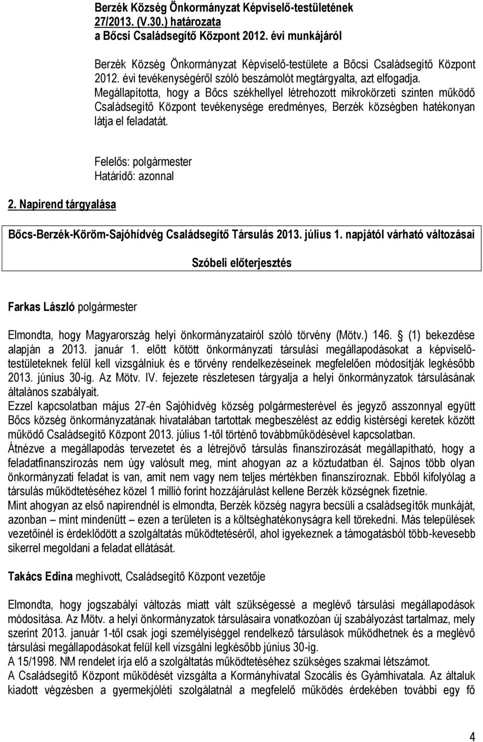 Megállapította, hogy a Bőcs székhellyel létrehozott mikrokörzeti szinten működő Családsegítő Központ tevékenysége eredményes, Berzék községben hatékonyan látja el feladatát. 2.