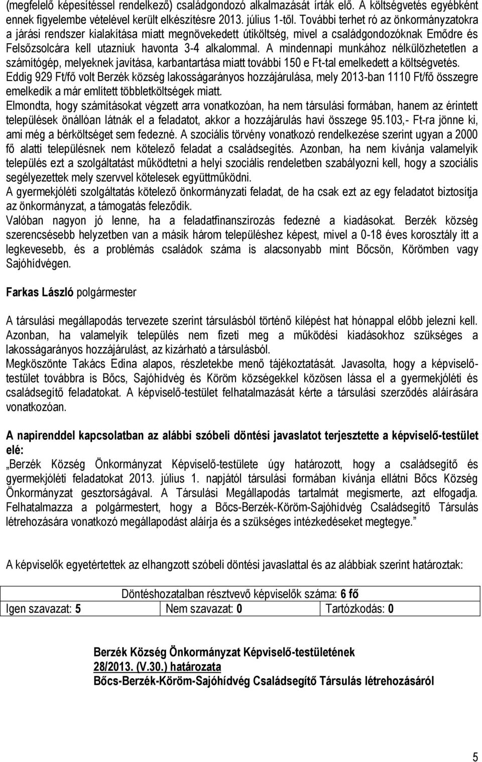 A mindennapi munkához nélkülözhetetlen a számítógép, melyeknek javítása, karbantartása miatt további 150 e Ft-tal emelkedett a költségvetés.