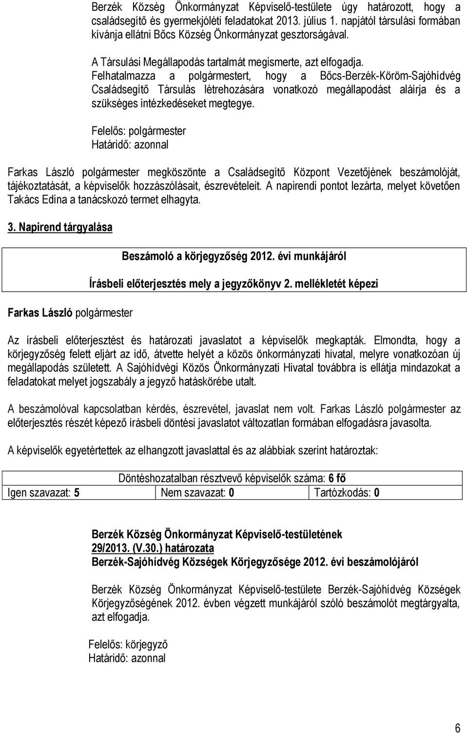 Felhatalmazza a polgármestert, hogy a Bőcs-Berzék-Köröm-Sajóhídvég Családsegítő Társulás létrehozására vonatkozó megállapodást aláírja és a szükséges intézkedéseket megtegye.