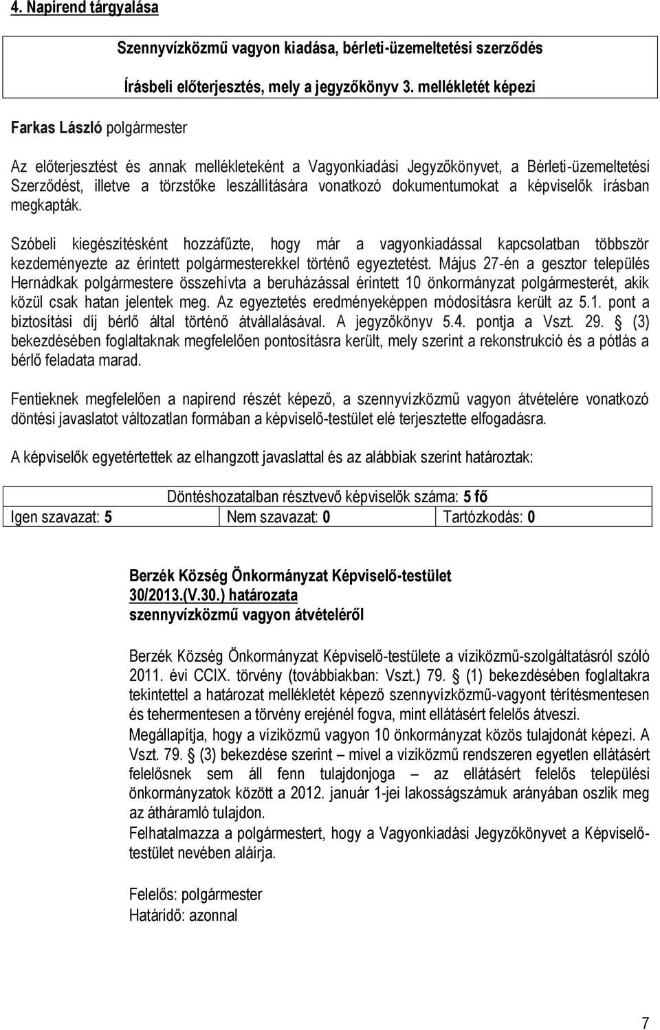 írásban megkapták. Szóbeli kiegészítésként hozzáfűzte, hogy már a vagyonkiadással kapcsolatban többször kezdeményezte az érintett polgármesterekkel történő egyeztetést.