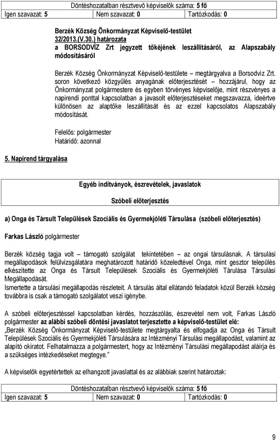 soron következő közgyűlés anyagának előterjesztését hozzájárul, hogy az Önkormányzat polgármestere és egyben törvényes képviselője, mint részvényes a napirendi ponttal kapcsolatban a javasolt