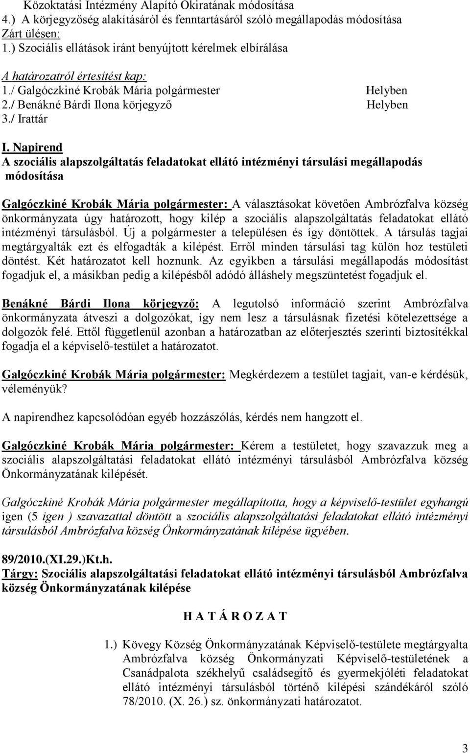 Napirend A szociális alapszolgáltatás feladatokat ellátó intézményi társulási megállapodás módosítása Galgóczkiné Krobák Mária polgármester: A választásokat követően Ambrózfalva község önkormányzata
