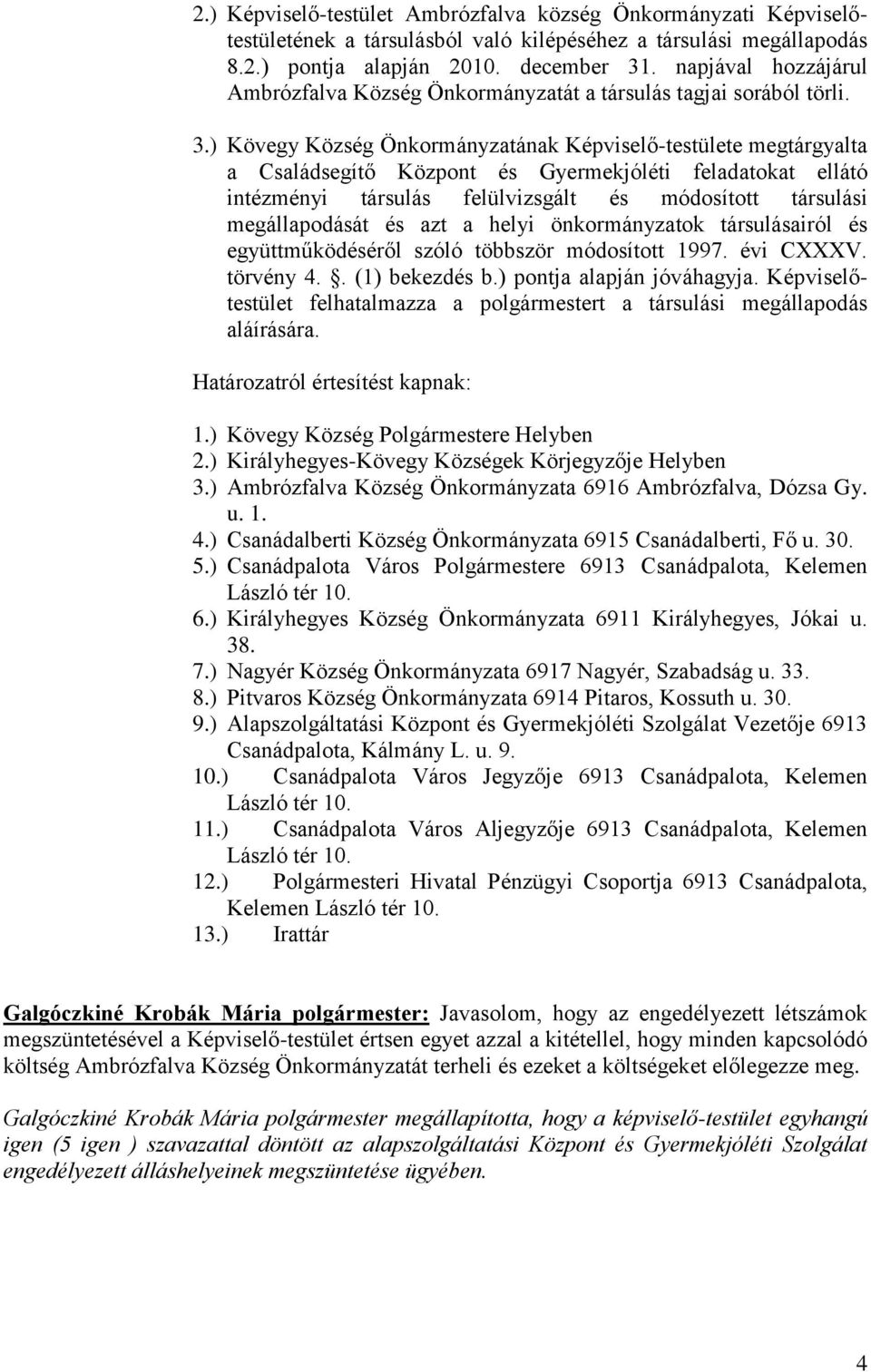 ) Kövegy Község Önkormányzatának Képviselő-testülete megtárgyalta a Családsegítő Központ és Gyermekjóléti feladatokat ellátó intézményi társulás felülvizsgált és módosított társulási megállapodását