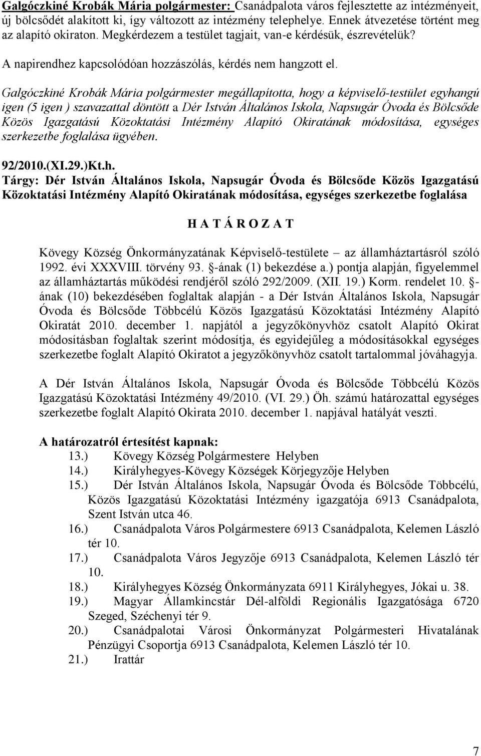 igen (5 igen ) szavazattal döntött a Dér István Általános Iskola, Napsugár Óvoda és Bölcsőde Közös Igazgatású Közoktatási Intézmény Alapító Okiratának módosítása, egységes szerkezetbe foglalása