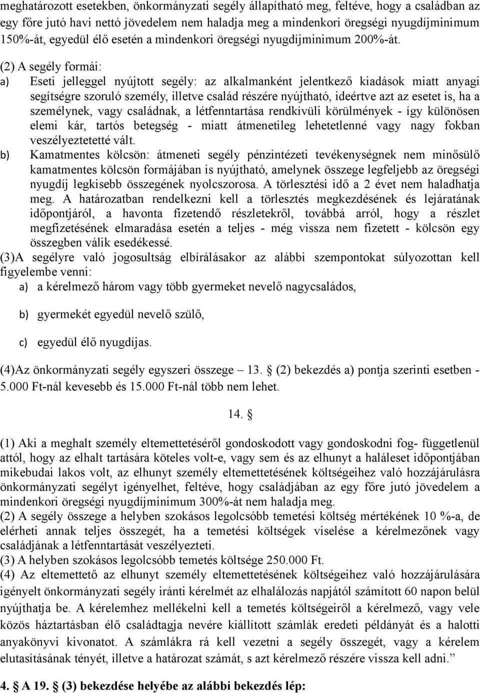 (2) A segély formái: a) Eseti jelleggel nyújtott segély: az alkalmanként jelentkező kiadások miatt anyagi segítségre szoruló személy, illetve család részére nyújtható, ideértve azt az esetet is, ha a