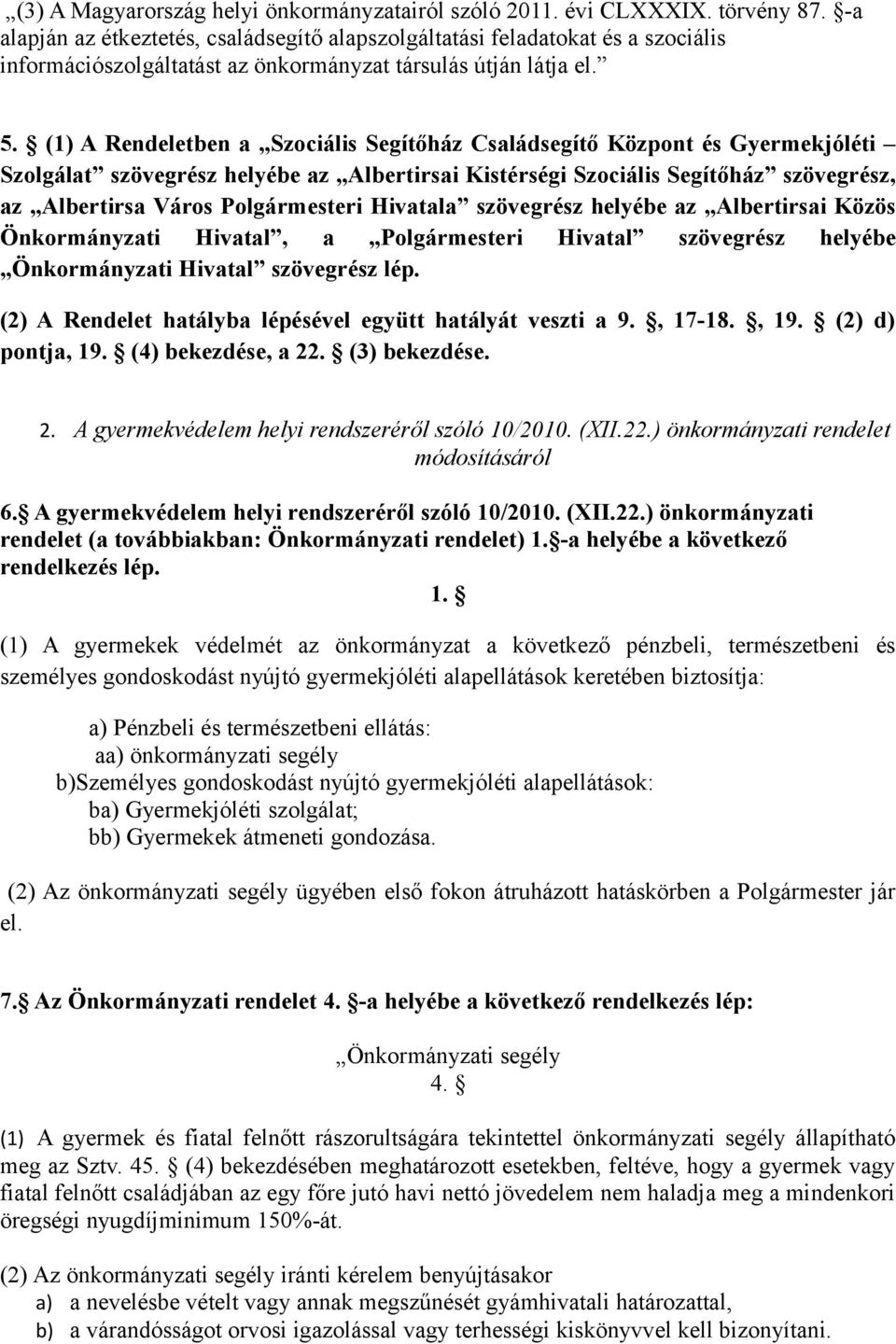 (1) A Rendeletben a Szociális Segítőház Családsegítő Központ és Gyermekjóléti Szolgálat szövegrész helyébe az Albertirsai Kistérségi Szociális Segítőház szövegrész, az Albertirsa Város Polgármesteri