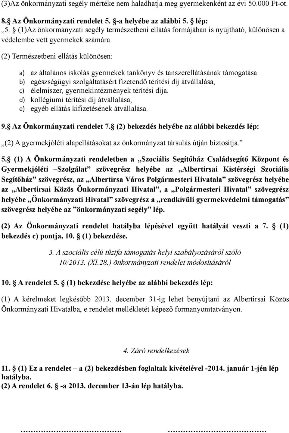 (2) Természetbeni ellátás különösen: a) az általános iskolás gyermekek tankönyv és tanszerellátásának támogatása b) egészségügyi szolgáltatásért fizetendő térítési díj átvállalása, c) élelmiszer,