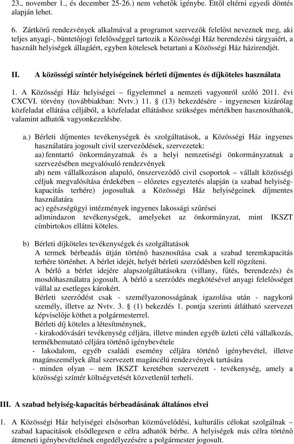 állagáért, egyben kötelesek betartani a Közösségi Ház házirendjét. II. A közösségi színtér helyiségeinek bérleti díjmentes és díjköteles használata 1.