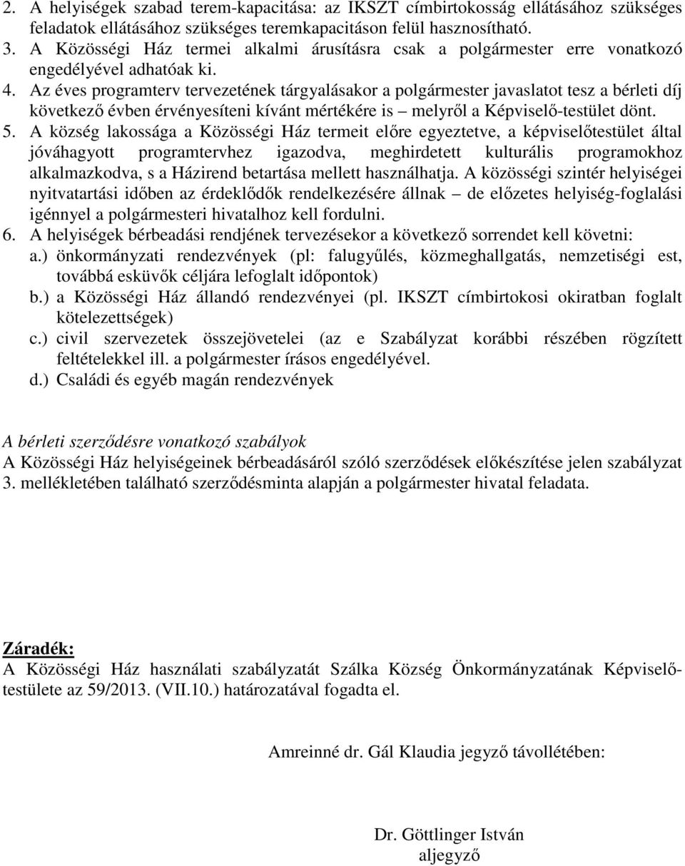 Az éves programterv tervezetének tárgyalásakor a polgármester javaslatot tesz a bérleti díj következő évben érvényesíteni kívánt mértékére is melyről a Képviselő-testület dönt. 5.