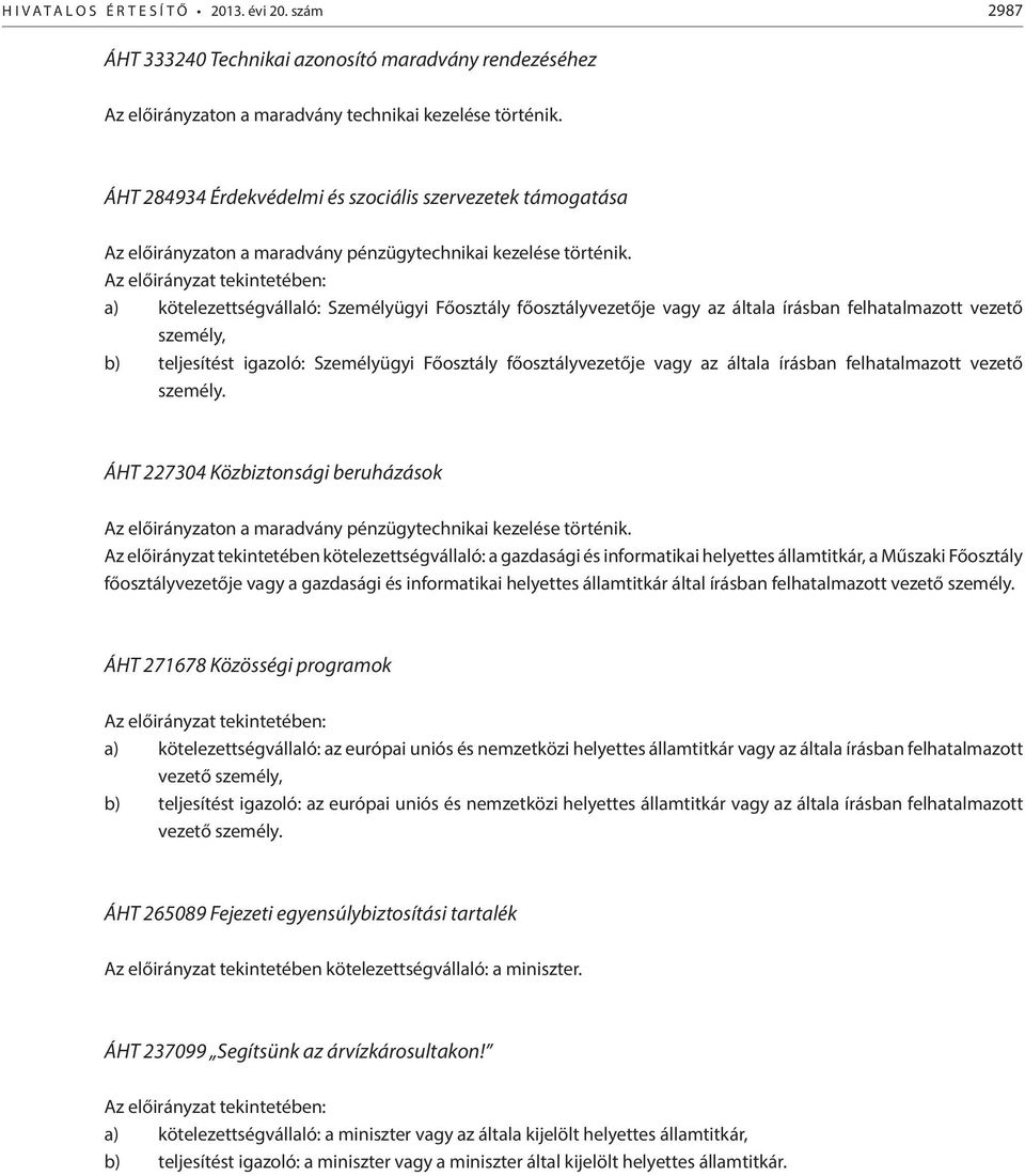 a) kötelezettségvállaló: Személyügyi Főosztály főosztályvezetője vagy az általa írásban felhatalmazott vezető személy, b) teljesítést igazoló: Személyügyi Főosztály főosztályvezetője vagy az általa