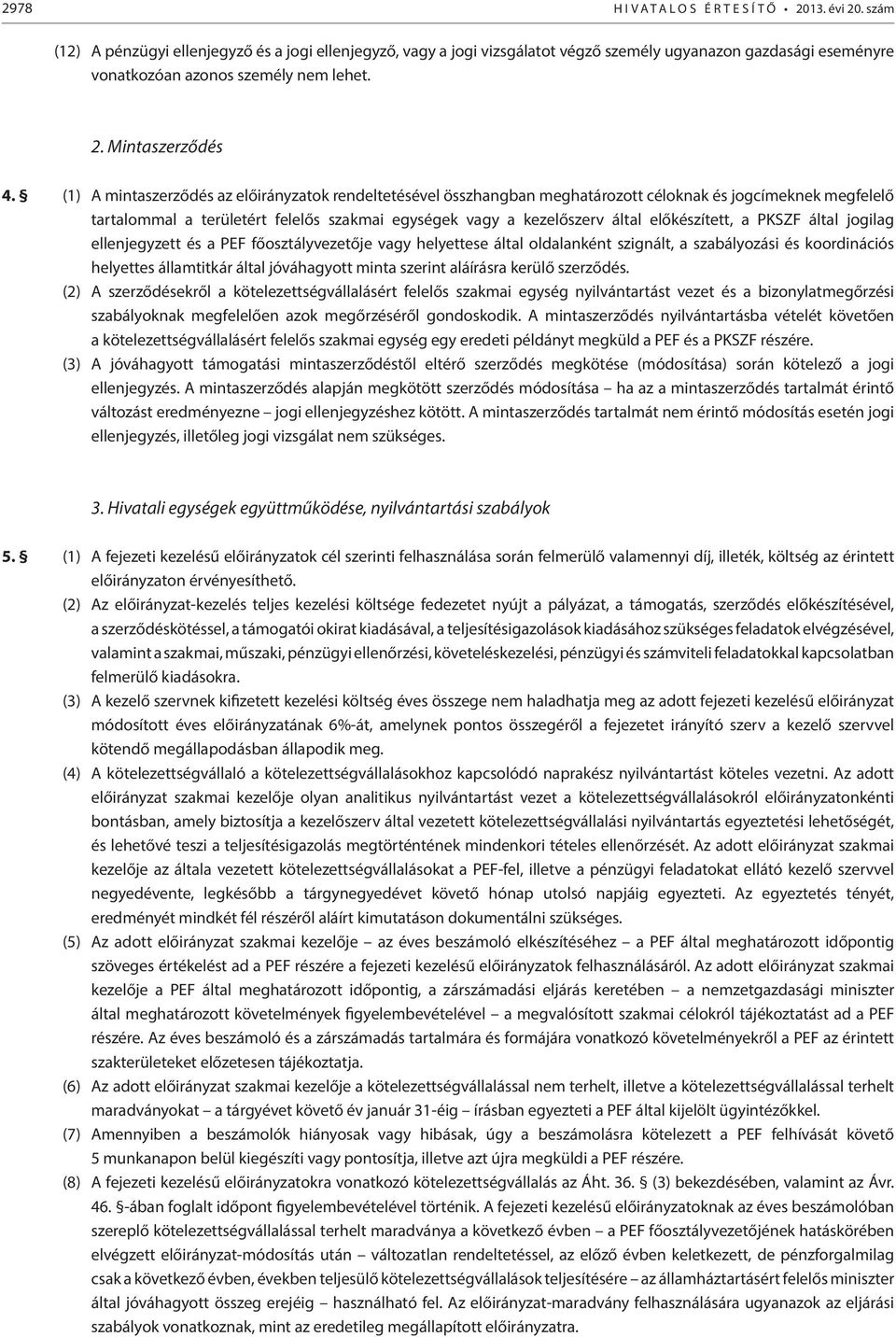 (1) A mintaszerződés az előirányzatok rendeltetésével összhangban meghatározott céloknak és jogcímeknek megfelelő tartalommal a területért felelős szakmai egységek vagy a kezelőszerv által