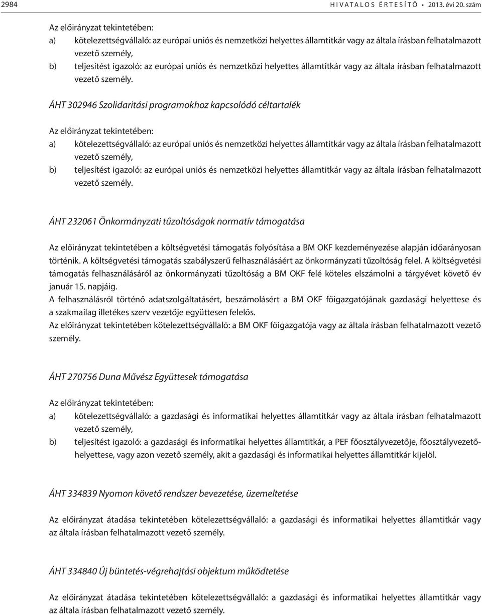 kezdeményezése alapján időarányosan történik. A költségvetési támogatás szabályszerű felhasználásáért az önkormányzati tűzoltóság felel.