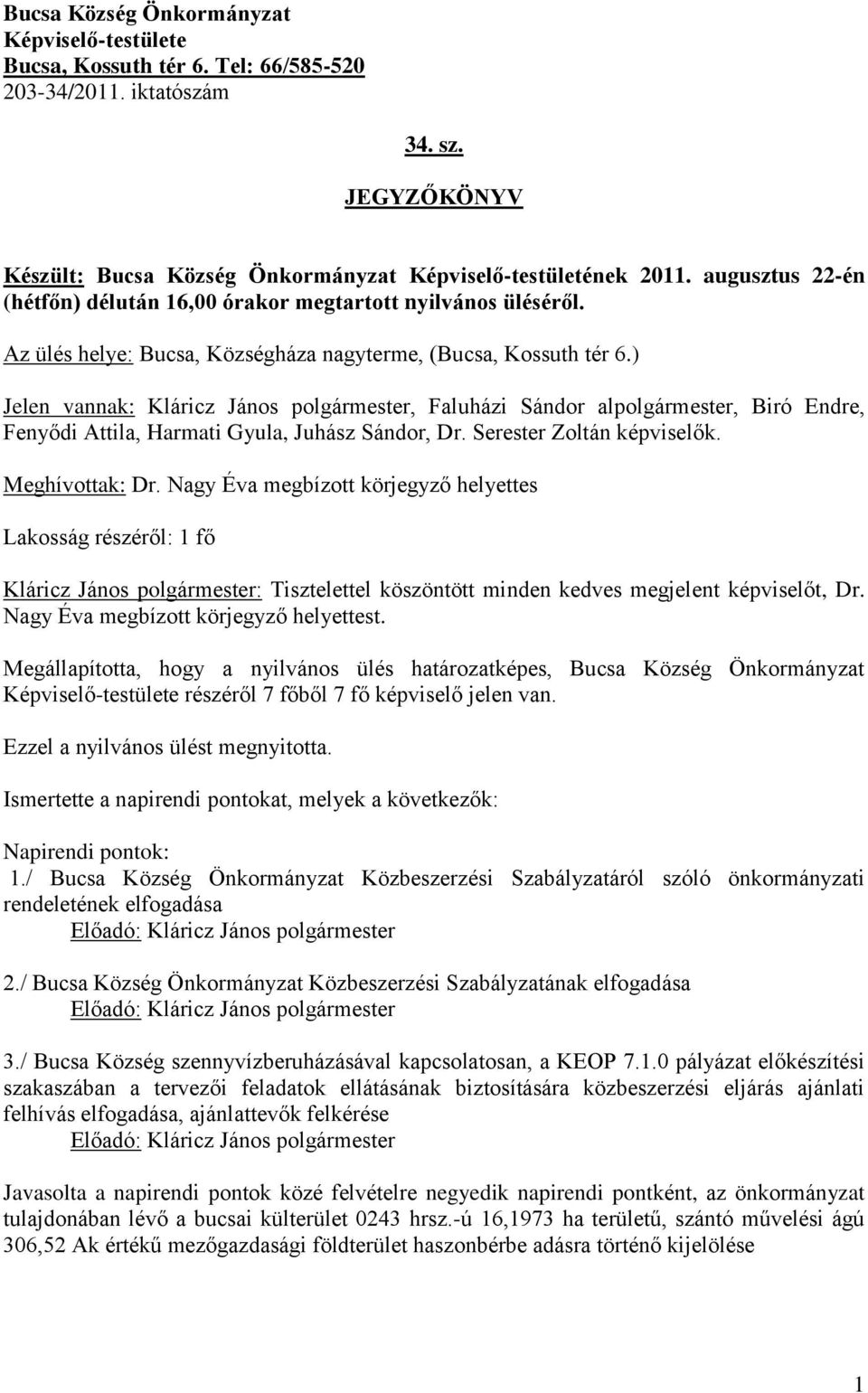 ) Jelen vannak: Kláricz János polgármester, Faluházi Sándor alpolgármester, Biró Endre, Fenyődi Attila, Harmati Gyula, Juhász Sándor, Dr. Serester Zoltán képviselők. Meghívottak: Dr.