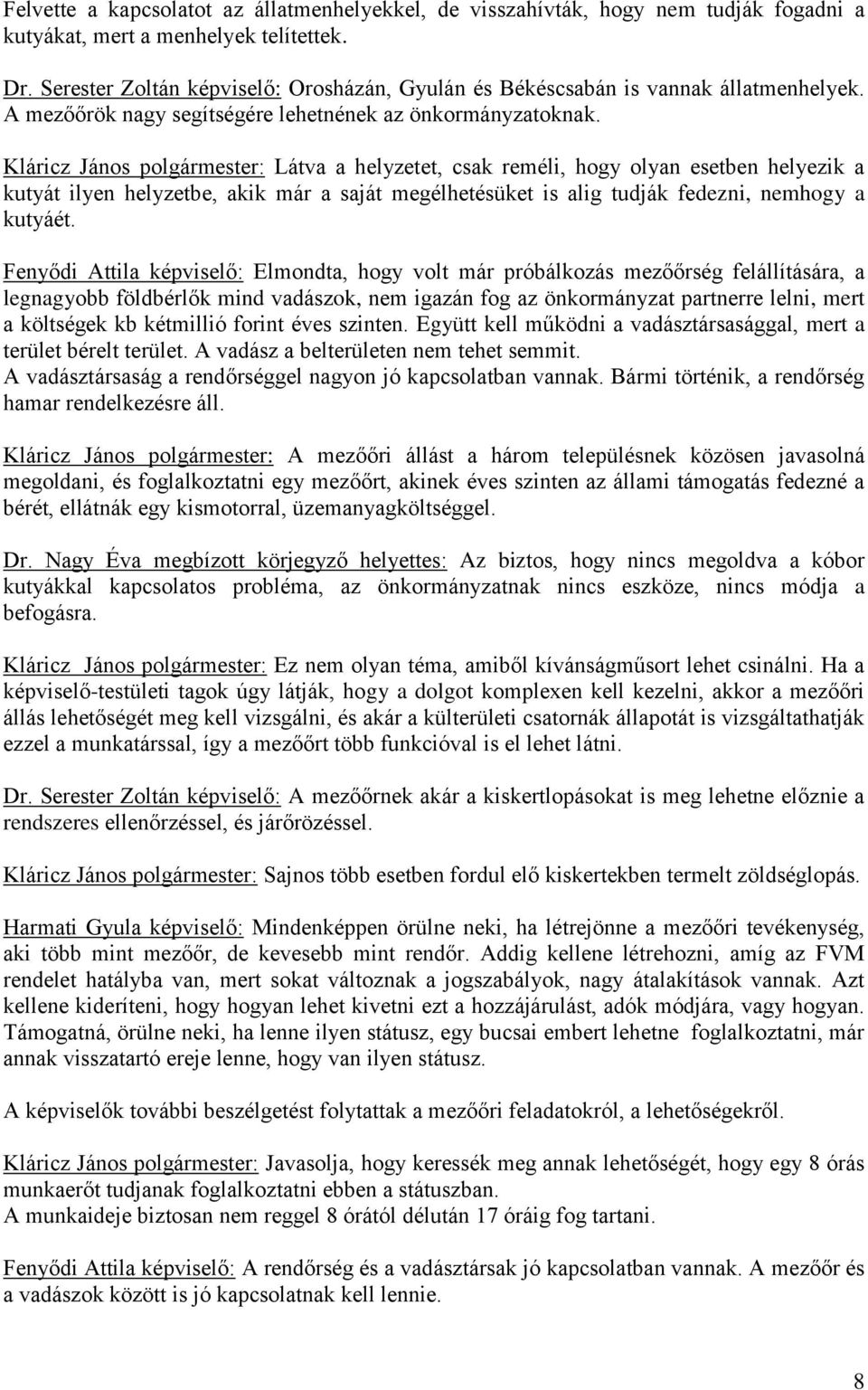 Kláricz János polgármester: Látva a helyzetet, csak reméli, hogy olyan esetben helyezik a kutyát ilyen helyzetbe, akik már a saját megélhetésüket is alig tudják fedezni, nemhogy a kutyáét.