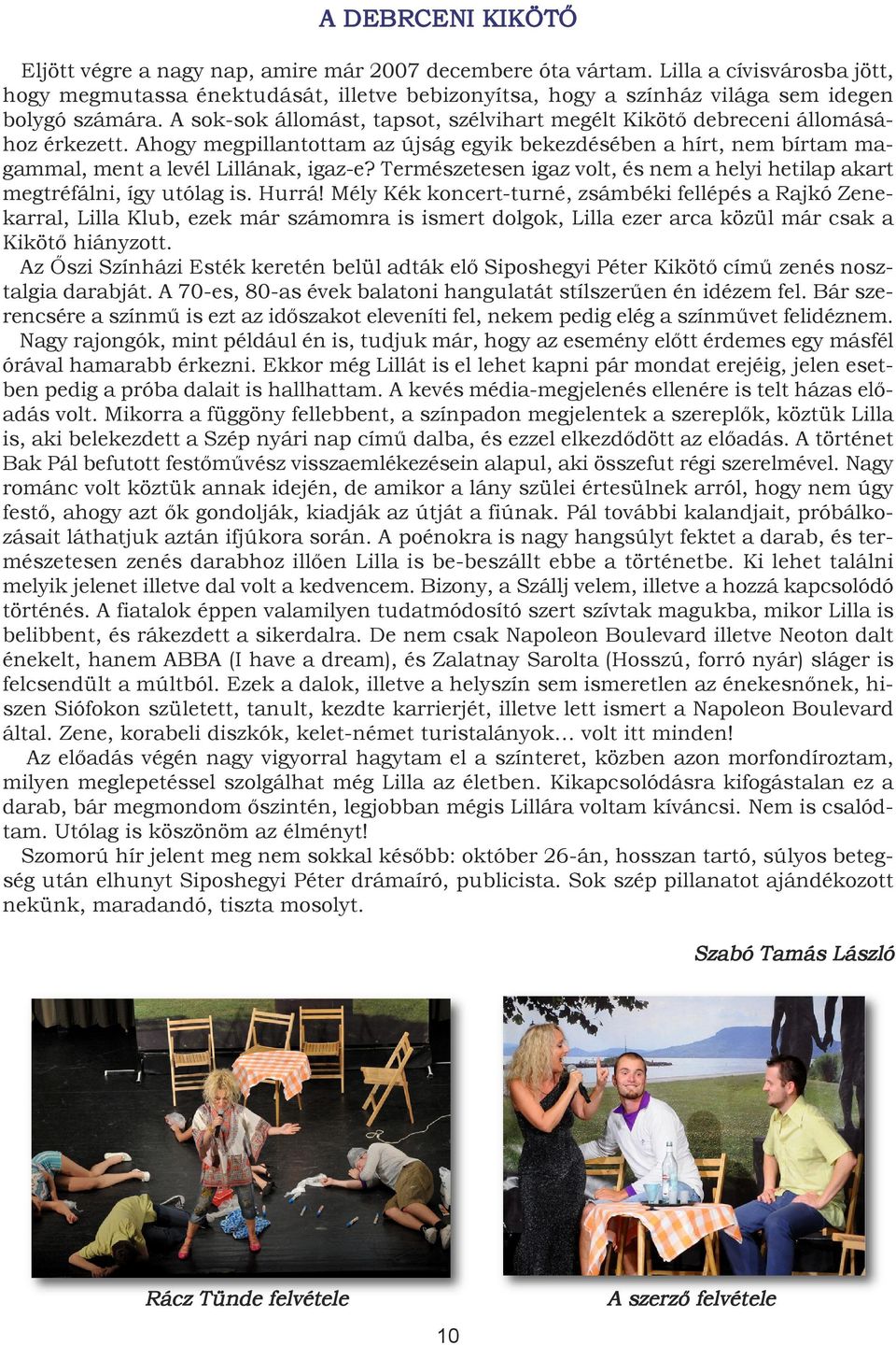 A sok-sok állomást, tapsot, szélvihart megélt Kikötő debreceni állomásához érkezett. Ahogy megpillantottam az újság egyik bekezdésében a hírt, nem bírtam magammal, ment a levél Lillának, igaz-e?