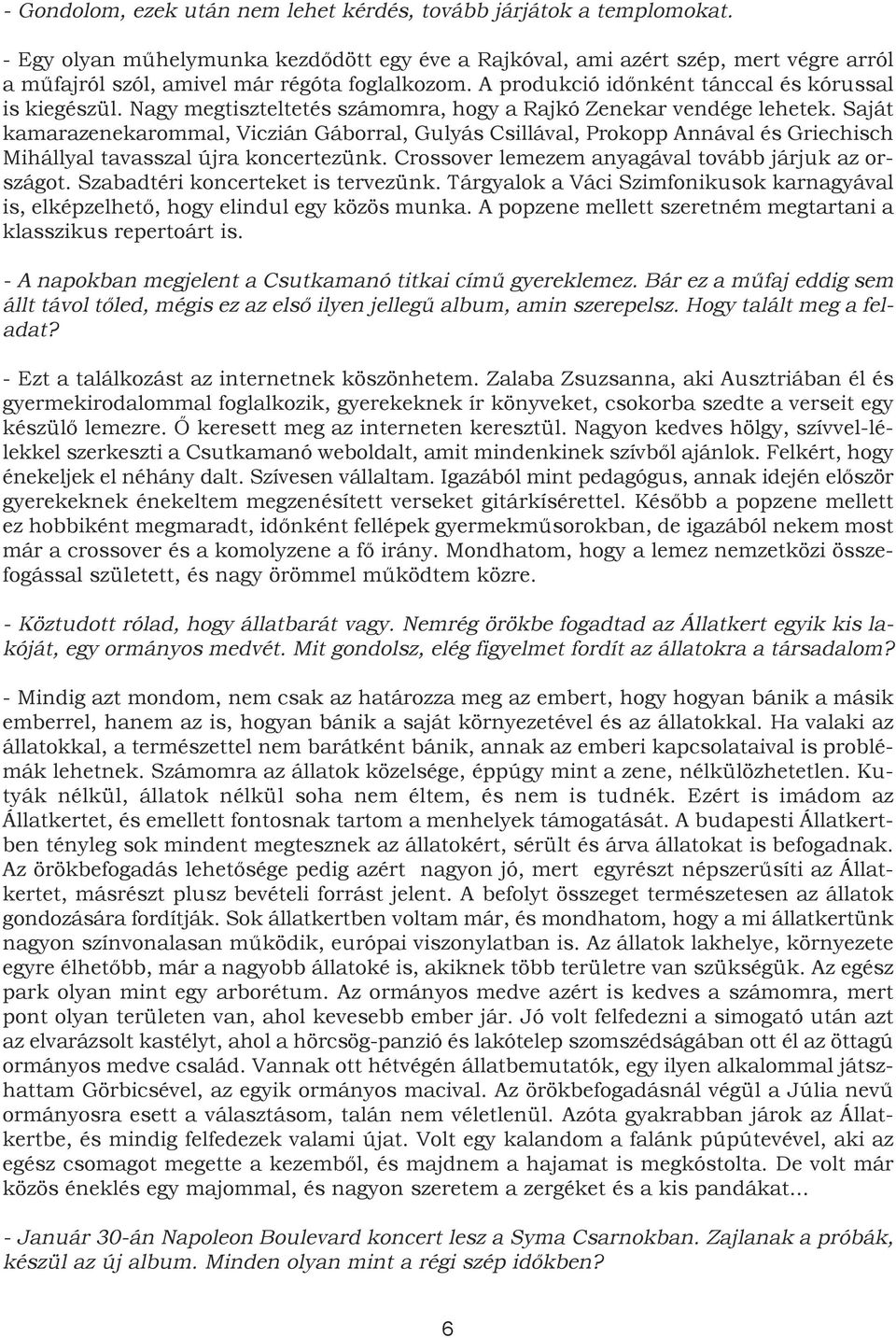 Nagy megtiszteltetés számomra, hogy a Rajkó Zenekar vendége lehetek. Saját kamarazenekarommal, Viczián Gáborral, Gulyás Csillával, Prokopp Annával és Griechisch Mihállyal tavasszal újra koncertezünk.