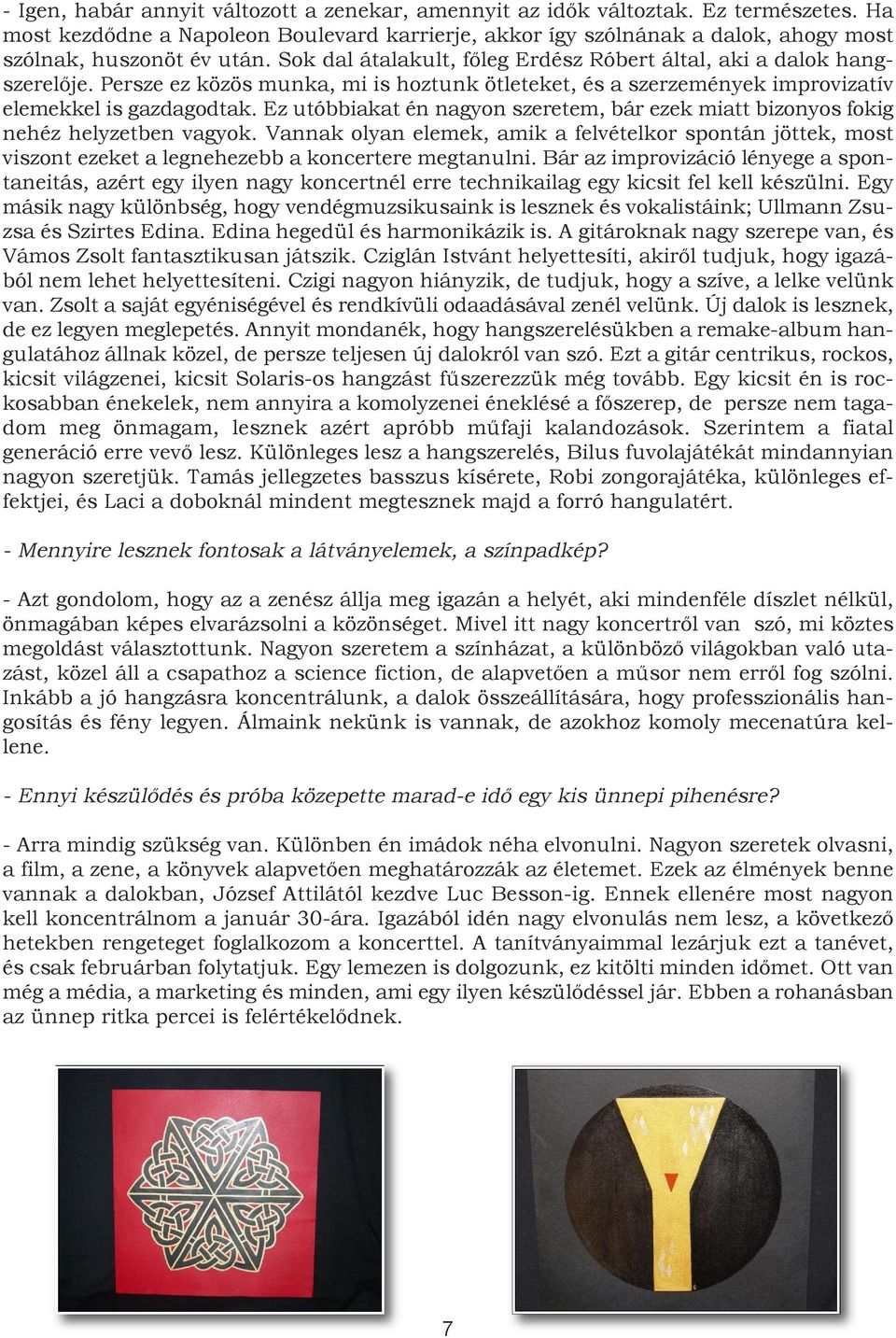 Persze ez közös munka, mi is hoztunk ötleteket, és a szerzemények improvizatív elemekkel is gazdagodtak. Ez utóbbiakat én nagyon szeretem, bár ezek miatt bizonyos fokig nehéz helyzetben vagyok.