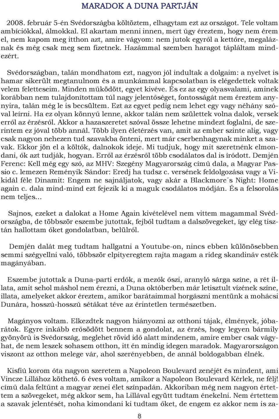 Hazámmal szemben haragot tápláltam mindezért.