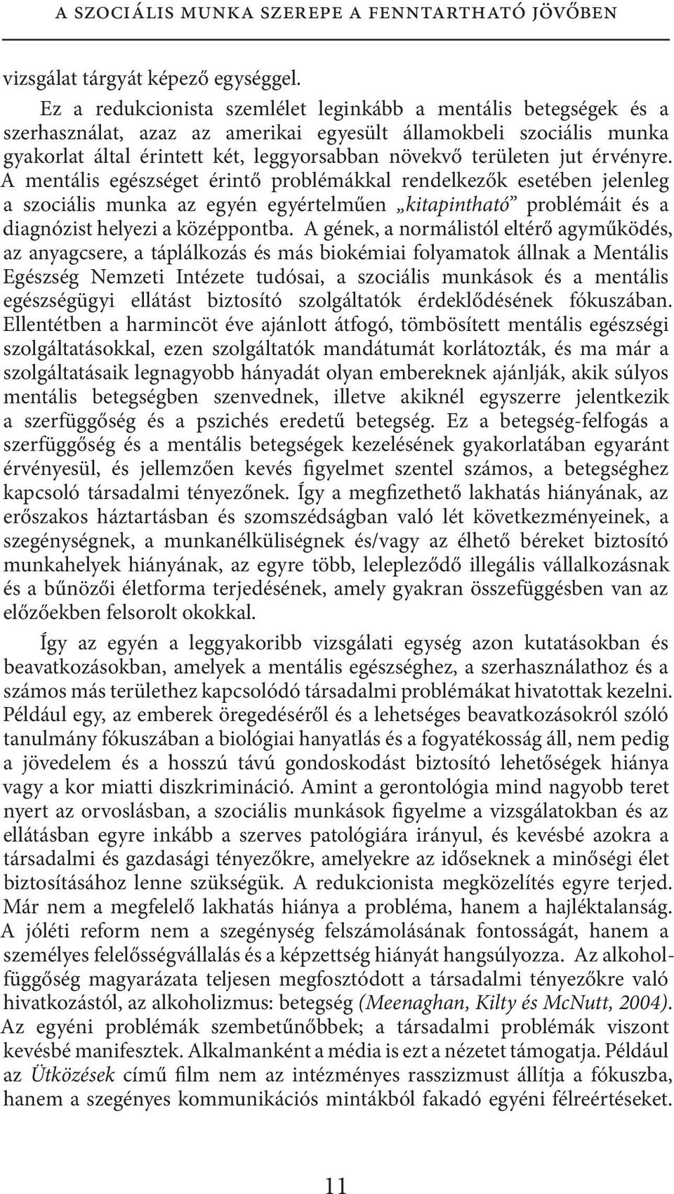 jut érvényre. A mentális egészséget érintő problémákkal rendelkezők esetében jelenleg a szociális munka az egyén egyértelműen kitapintható problémáit és a diagnózist helyezi a középpontba.