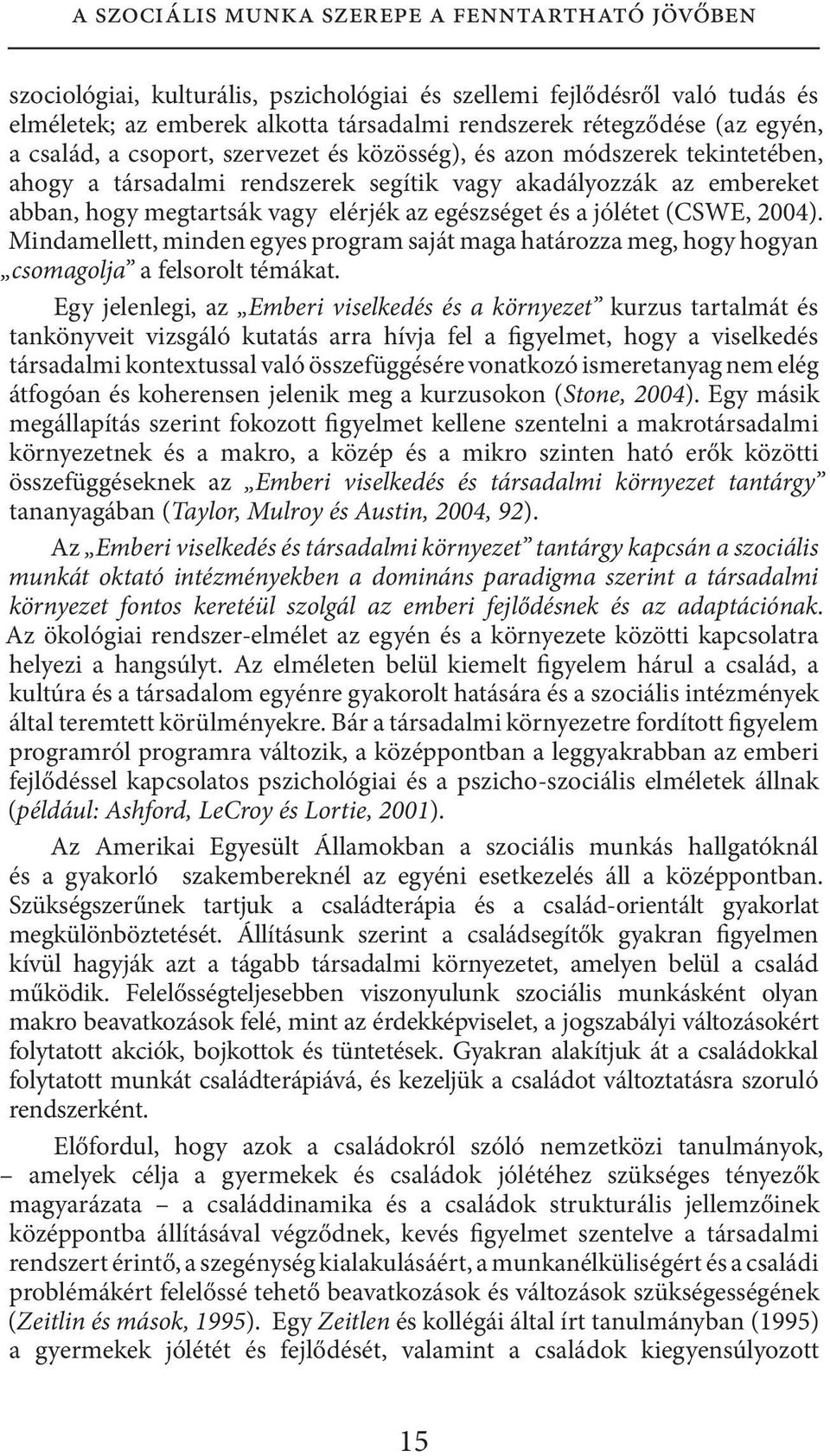 egészséget és a jólétet (CSWE, 2004). Mindamellett, minden egyes program saját maga határozza meg, hogy hogyan csomagolja a felsorolt témákat.