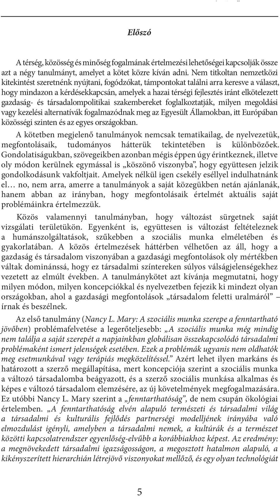 elkötelezett gazdaság- és társadalompolitikai szakembereket foglalkoztatják, milyen megoldási vagy kezelési alternatívák fogalmazódnak meg az Egyesült Államokban, itt Európában közösségi szinten és