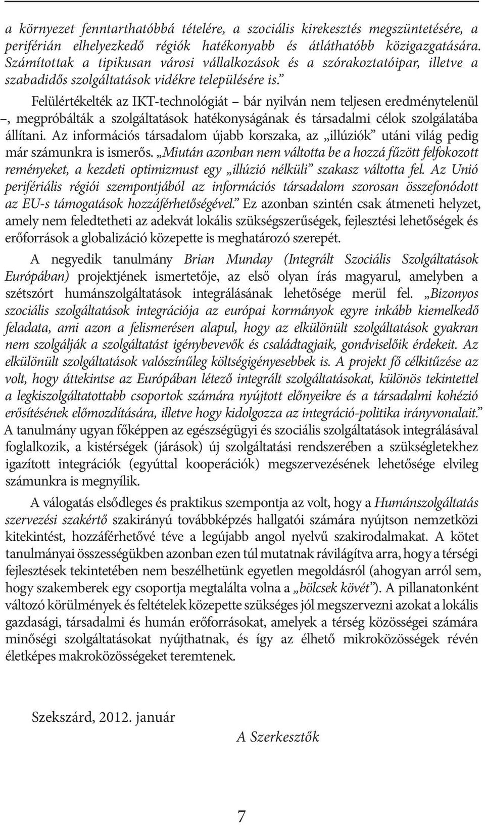 Felülértékelték az IKT-technológiát bár nyilván nem teljesen eredménytelenül, megpróbálták a szolgáltatások hatékonyságának és társadalmi célok szolgálatába állítani.