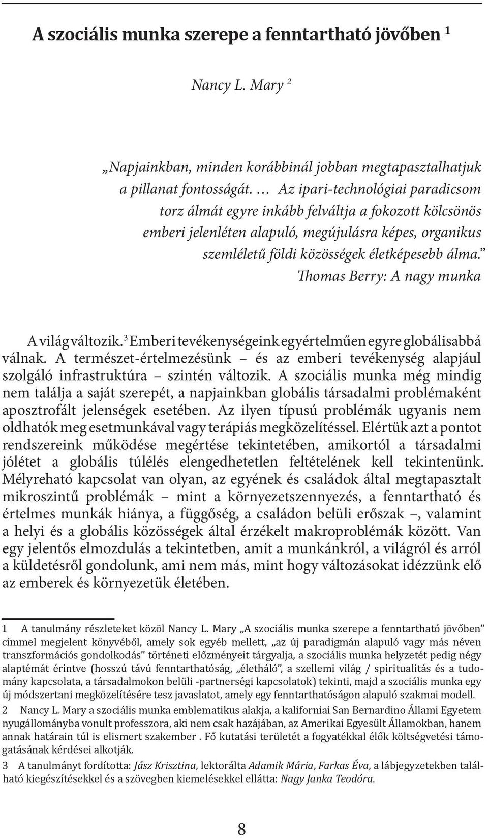 Thomas Berry: A nagy munka A világ változik. 3 Emberi tevékenységeink egyértelműen egyre globálisabbá válnak.