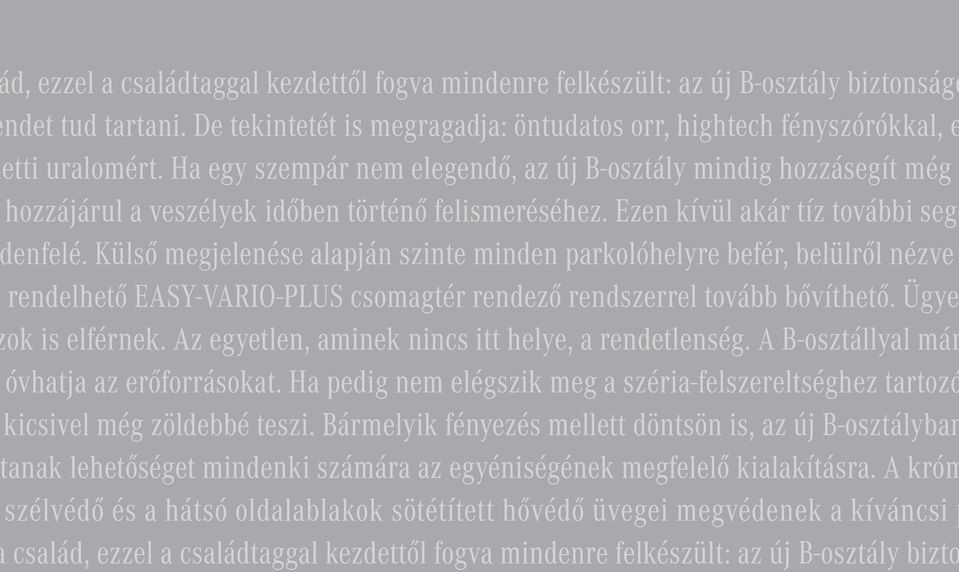Külső megjelenése alapján szinte minden parkolóhelyre befér, belülről nézve rendelhető EASY-VARIO-PLUS csomagtér rendező rendszerrel tovább bővíthető. Ügye ok is elférnek.