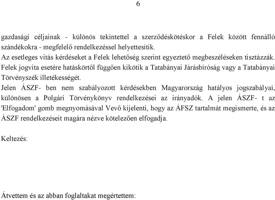 Felek jogvita esetére hatáskörtől függően kikötik a Tatabányai Járásbíróság vagy a Tatabányai Törvényszék illetékességét.