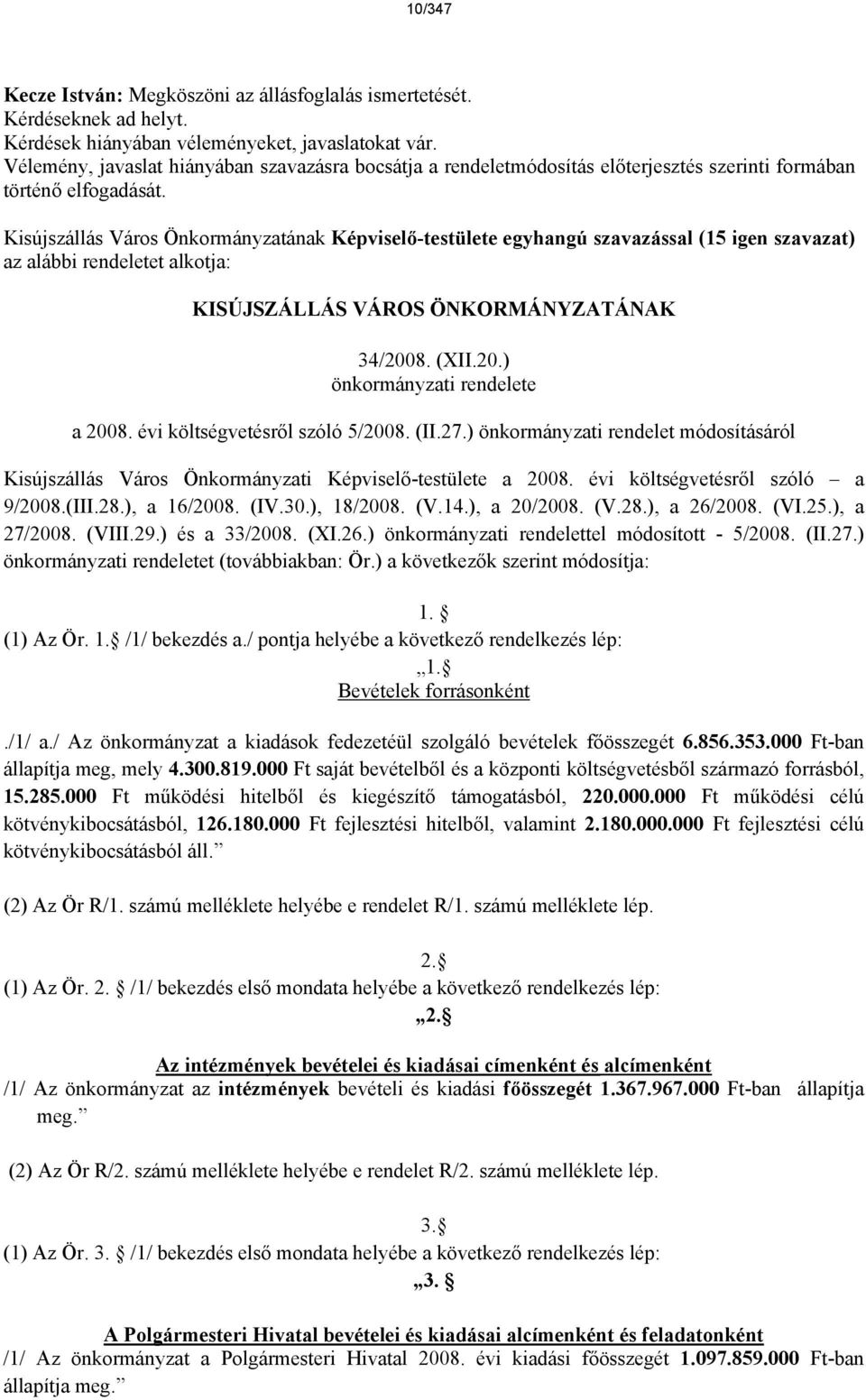 Kisújszlls Vros Önkormnyzatnak Kpviselő-testülete egyhangú szavazssal (15 igen szavazat) az albbi rendeletet alkotja: KISÚJSZÁLLÁS VÁROS ÖNKORMÁNYZATÁNAK 34/2008. (XII.20.) önkormnyzati rendelete a 2008.