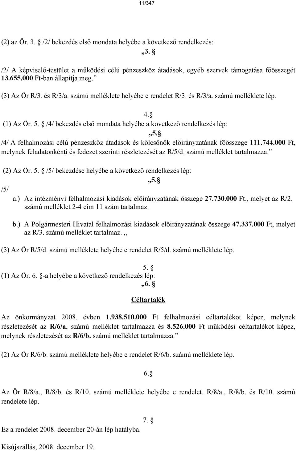 /4/ A felhalmozsi clú pnzeszköz tadsok s kölcsönök előirnyzatnak főösszege 111.744.000 Ft, melynek feladatonknti s fedezet szerinti rszletezst az R/5/d. szmú mellklet tartalmazza. (2) Az Ör. 5.