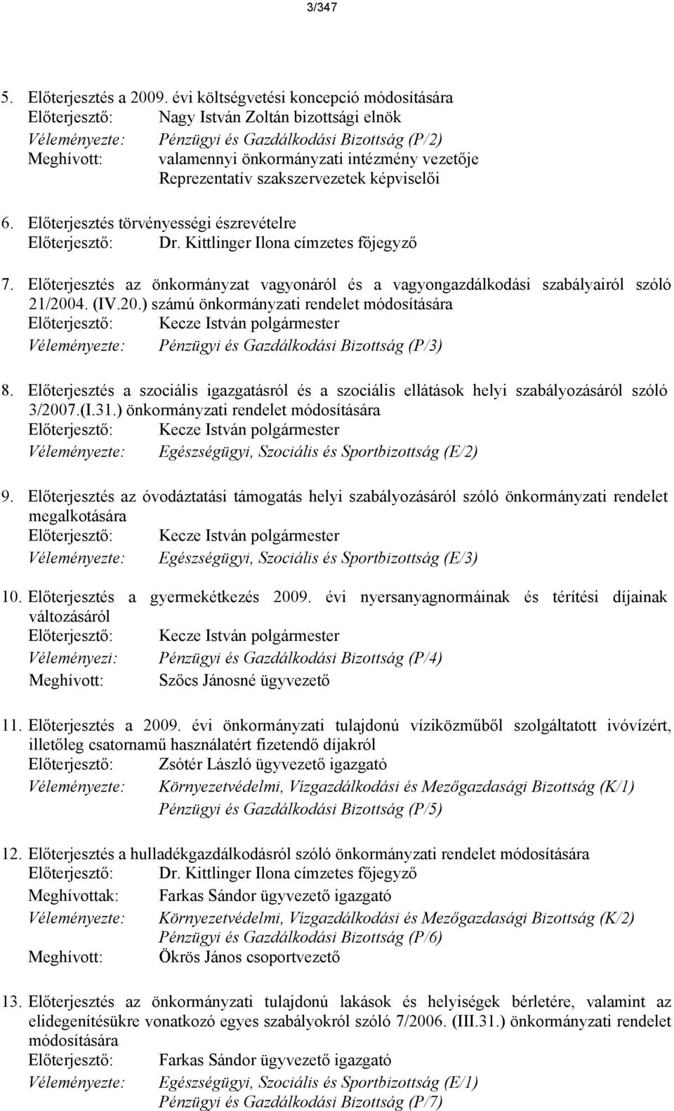 szakszervezetek kpviselői 6. Előterjeszts törvnyessgi szrevtelre Előterjesztő: Dr. Kittlinger Ilona címzetes főjegyző 7.