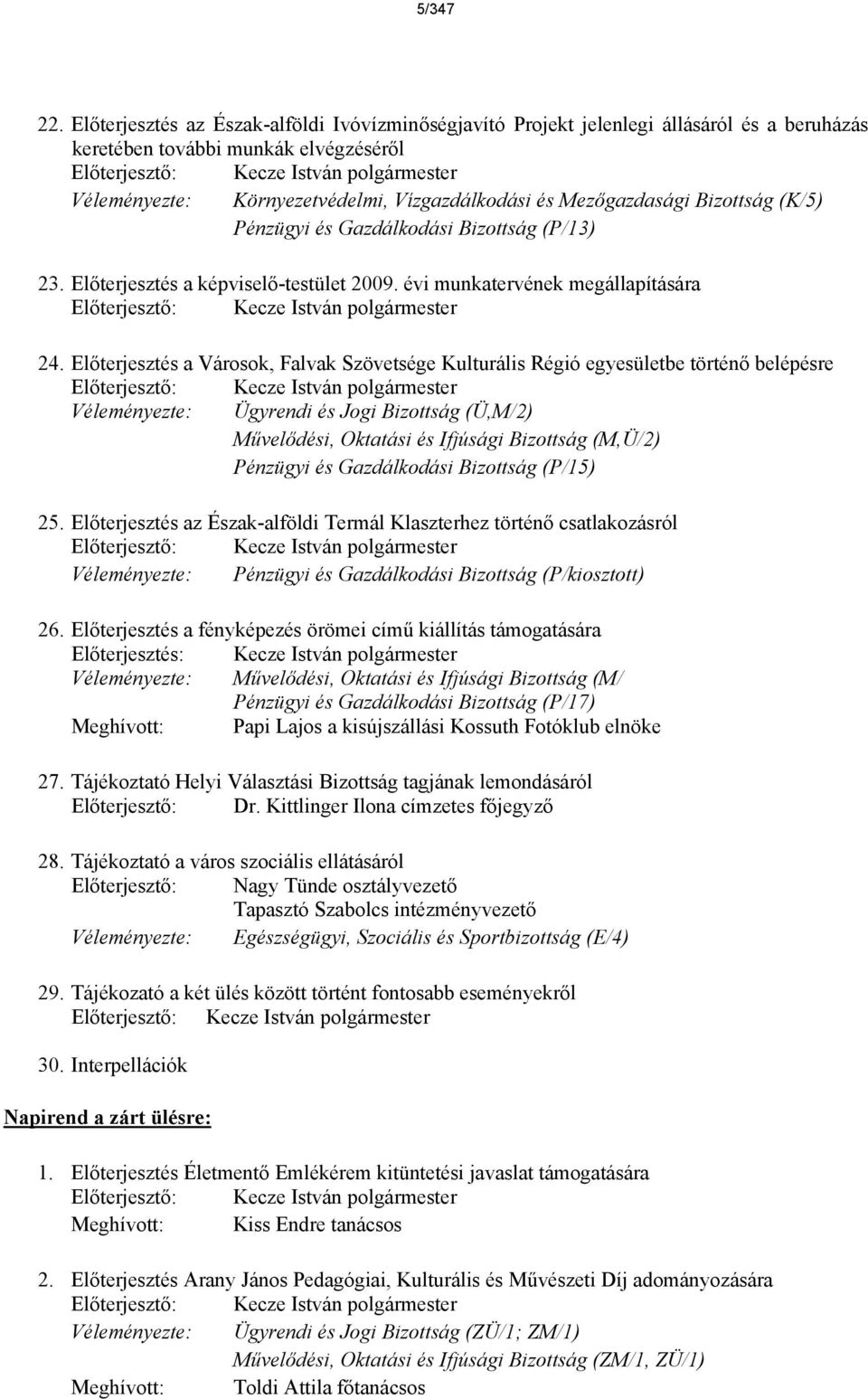 s Mezőgazdasgi Bizottsg (K/5) Pnzügyi s Gazdlkodsi Bizottsg (P/13) 23. Előterjeszts a kpviselő-testület 2009. vi munkatervnek megllapítsra Előterjesztő: Kecze Istvn polgrmester 24.