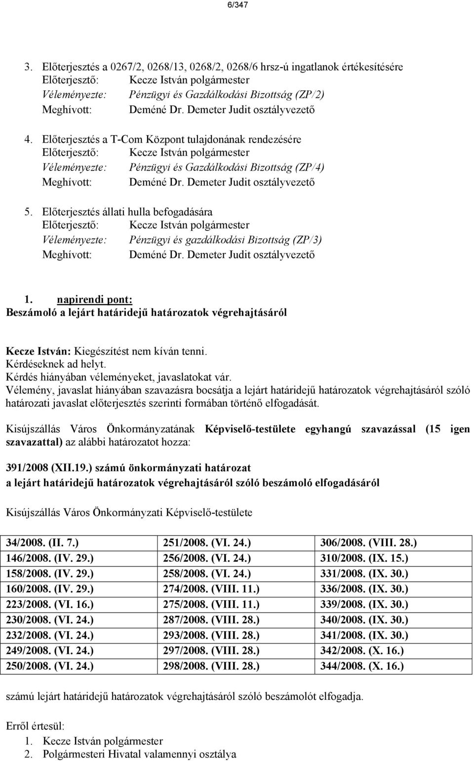 Demeter Judit osztlyvezető 5. Előterjeszts llati hulla befogadsra Előterjesztő: Kecze Istvn polgrmester Vlemnyezte: Pnzügyi s gazdlkodsi Bizottsg (ZP/3) Meghívott: Demn Dr.