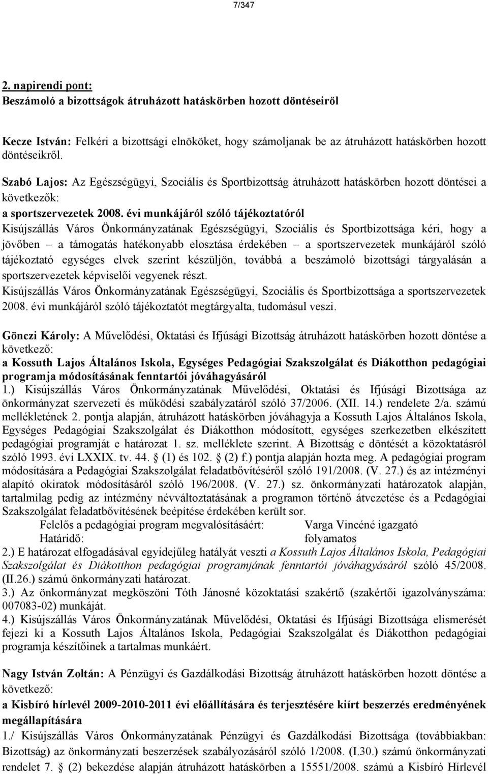 vi munkjról szóló tjkoztatóról Kisújszlls Vros Önkormnyzatnak Egszsgügyi, Szocilis s Sportbizottsga kri, hogy a jövőben a tmogats hatkonyabb elosztsa rdekben a sportszervezetek munkjról szóló