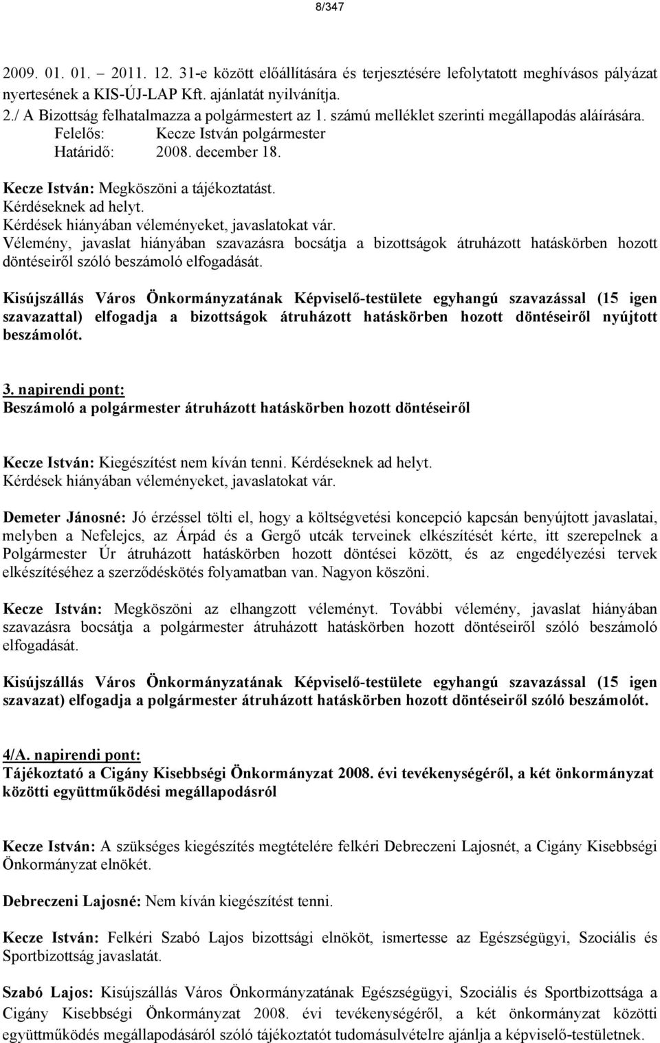 Krdsek hinyban vlemnyeket, javaslatokat vr. Vlemny, javaslat hinyban szavazsra bocstja a bizottsgok truhzott hatskörben hozott döntseiről szóló beszmoló elfogadst.