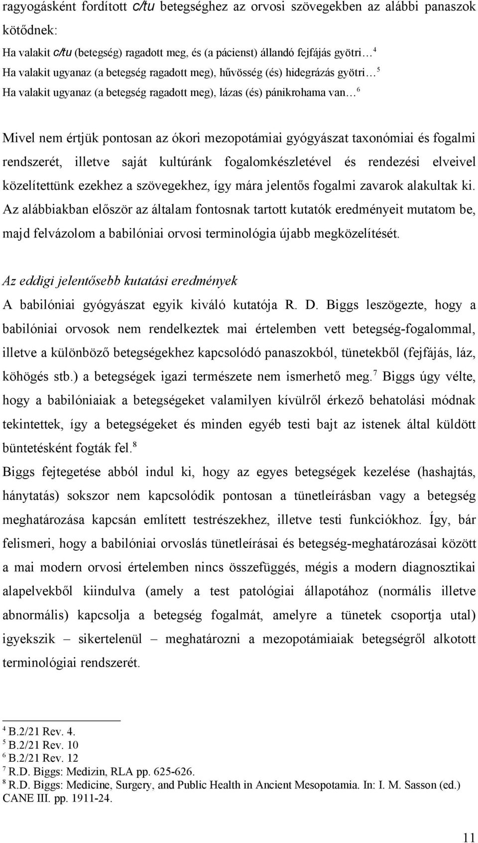 taxonómiai és fogalmi rendszerét, illetve saját kultúránk fogalomkészletével és rendezési elveivel közelítettünk ezekhez a szövegekhez, így mára jelentős fogalmi zavarok alakultak ki.