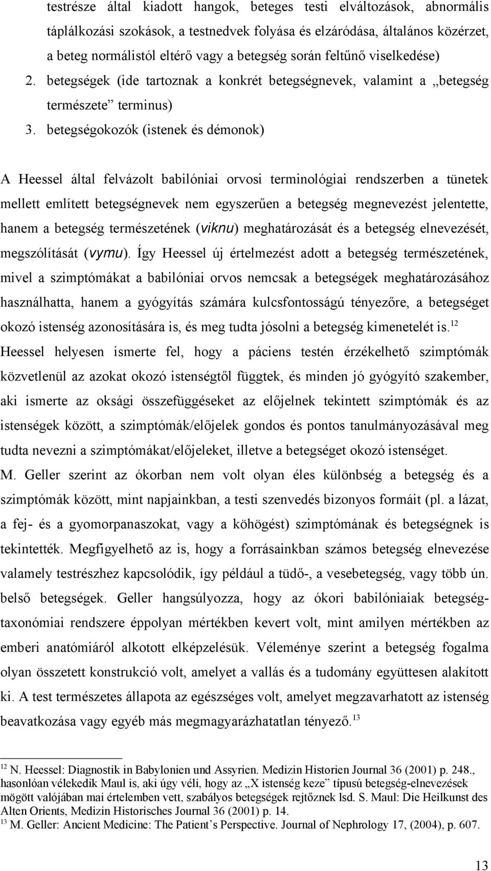 betegségokozók (istenek és démonok) A Heessel által felvázolt babilóniai orvosi terminológiai rendszerben a tünetek mellett említett betegségnevek nem egyszerűen a betegség megnevezést jelentette,